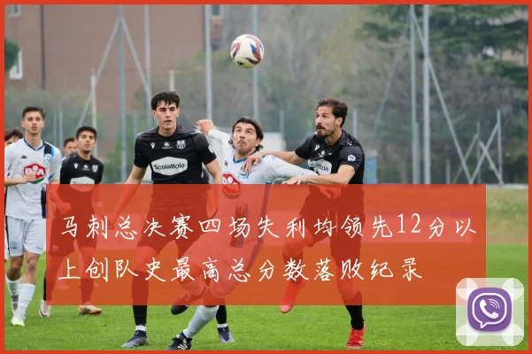 马刺总决赛四场失利均领先12分以上创队史最高总分数落败纪录