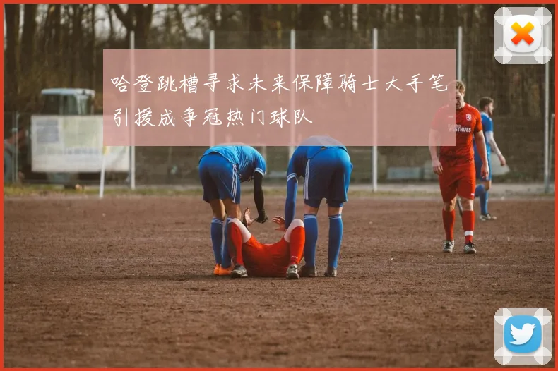 哈登跳槽寻求未来保障骑士大手笔引援成争冠热门球队