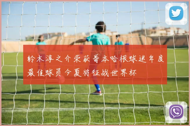 铃木淳之介荣获哥本哈根球迷年度最佳球员今夏将征战世界杯